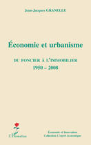 Couverture du livre « Économie et urbanisme ; du foncier à l'immobilier 1950-2008 » de Jean-Jacques Granelle aux éditions Editions L'harmattan