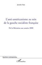 Couverture du livre « L'anti-américanisme au sein de la gauche socialiste française ; de la libération aux années 2000 » de Jennifer Fuks aux éditions Editions L'harmattan