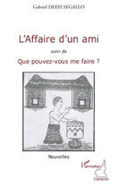 Couverture du livre « L'affaire d'un ami ; que pouvez-vous me faire ? » de Gabriel Deeh Segallo aux éditions Editions L'harmattan