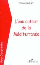 Couverture du livre « L'EAU AUTOUR DE LA MEDITERRANÉE » de Philippe Dugot aux éditions Editions L'harmattan