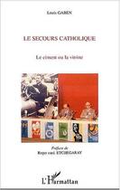 Couverture du livre « Le secours catholique - le ciment ou la vitrine » de Louis Gaben aux éditions Editions L'harmattan