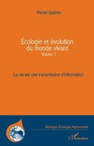 Couverture du livre « Écologie et évolution du monde vivant t.1 ; la vie est une transmission d'information » de Michel Godron aux éditions Editions L'harmattan