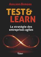 Couverture du livre « Test & learn : la stratégie des entreprises agiles » de Adilson Borges aux éditions Vuibert