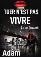 Couverture du livre « Tuer n'est pas vivre t.3 ; le sang d'un assassin » de Charlotte Adam aux éditions Books On Demand