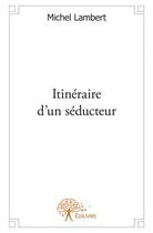 Couverture du livre « Itinéraire d'un seducteur » de Michel Lambert aux éditions Edilivre