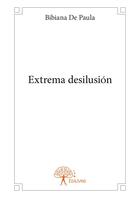 Couverture du livre « Extrema desilusion » de De Paula Bibiana aux éditions Editions Edilivre
