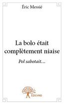 Couverture du livre « La bolo etait completement niaise - pol sabotait... » de Eric Messie aux éditions Edilivre