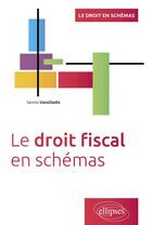 Couverture du livre « Le droit fiscal en schémas : A jour au 15 avril 2024 » de Yannis Vassiliadis aux éditions Ellipses