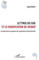 Couverture du livre « Le Tyrol du sud et la signification de heimat ; un laboratoire euroéeen de coopération interculturelle » de Ingrid Kofler aux éditions L'harmattan