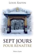 Couverture du livre « Sept jours pour renaître » de Louis Raffin aux éditions Glyphe