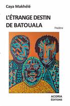 Couverture du livre « L'étrange destin de Batouala » de Caya Makhele aux éditions Acoria