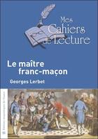 Couverture du livre « Le maître franc-maçon » de Georges Lerbet aux éditions Mes Cahiers De Lecture