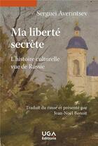 Couverture du livre « Ma liberté secrète : l'histoire culturelle vue de Russie » de Serguei Averintsev aux éditions Uga Éditions