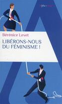 Couverture du livre « Libérons nous du féminisme ! » de Berenice Levet aux éditions Alpha