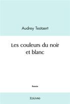 Couverture du livre « Les couleurs du noir et blanc » de Testaert Audrey aux éditions Edilivre