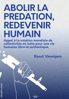 Couverture du livre « Abolir la prédation, redevenir humain : Appel à la création mondiale de collectivités en lutte pour une vie humaine libre et authentique » de Raoul Vaneigem aux éditions Grevis