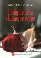 Couverture du livre « Lénigme de la châtaigne rouge » de Mathilde Groselle aux éditions Lazare Et Capucine