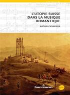 Couverture du livre « L'utopie suisse dans la musique romantique » de Schneider Mathieu aux éditions Hermann