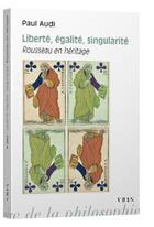 Couverture du livre « Liberté, égalité, singularité : Rousseau en héritage » de Paul Audi aux éditions Vrin