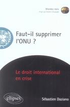 Couverture du livre « Faut-il supprimer l'onu ? le droit international en crise » de Daziano aux éditions Ellipses