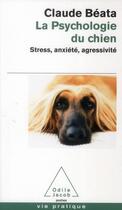 Couverture du livre « La psychologie du chien : Stress, anxiété, agressivité » de Claude Beata aux éditions Odile Jacob