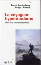 Couverture du livre « Le voyageur hypermoderne ; partir dans un monde connecté » de Francis Jaureguiberry et Jocelyn Lachancen aux éditions Eres