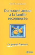 Couverture du livre « Du nouvel amour a la famille recomposee la grande traversee » de Gisele Larouche aux éditions Editions De L'homme