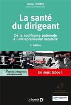 Couverture du livre « La santé du dirigeant ; de la souffrance patronale à l'entrepreneuriat salutaire ; un sujet tabou ! (2e édition) » de Olivier Torres et Collectif aux éditions De Boeck Superieur