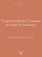 Couverture du livre « L'Esprit de liberté à Toulouse au temps du parlement » de Didier Foucault et Yves Le Pestipon aux éditions Pu Du Midi