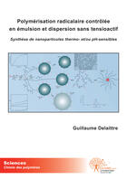 Couverture du livre « Polymérisation radicalaire contrôlée en émulsion et dispersion sans tensioactif ; synthèse de nanoparticules thermo- et/ou pH-sensibles » de Guillaume Delaittre aux éditions Edilivre