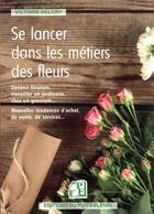 Couverture du livre « Se lancer dans les métiers des fleurs » de Victoire Delory aux éditions Puits Fleuri