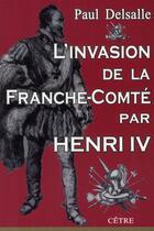 Couverture du livre « L'invasion de la Franche-Comté par Henri IV » de Paul Delsalle aux éditions Cetre