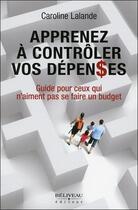 Couverture du livre « Apprenez à contrôler vos dépenses ; guide pour ceux qui n'aiment pas se faire un budget » de Caroline Lalande aux éditions Beliveau