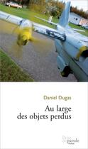 Couverture du livre « Au large des objets perdus » de Dugas Daniel aux éditions Editions Prise De Parole