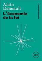 Couverture du livre « L'économie de la foi » de Alain Deneault aux éditions Lux Canada