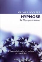 Couverture du livre « Hypnose ; le voyage intérieur ; l'hypnothérapie en action au quotidien » de Olivier Lockert aux éditions Ifhe