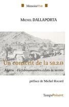Couverture du livre « Un conscrit de la 58.2.b - algerie : d'eclaboussures en eclats de verite » de Dallaporta Michel aux éditions Editions Temps Present