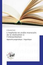 Couverture du livre « L'implicite en arabe marocain: de la realisation a l'interpretation - approche pragmatique - linguis » de Ftouh El Mostafa aux éditions Editions Universitaires Europeennes