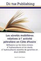 Couverture du livre « Les sûretés mobilières relatives à l'activité pétrolière en Côte d'Ivoire ; reflexions sur les titres miniers d'hydrocarbures et les stocks d'hydrocarbures assiettes de garanties en droit OHADA » de Serge Kouassi aux éditions Dictus