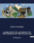 Couverture du livre « Narrative of a journey to the shores of the polar sea volume I » de John Franklin aux éditions Culturea