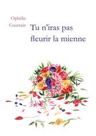 Couverture du livre « Tu n'iras pas fleurir la mienne » de Ophelie Courtain aux éditions Bookelis