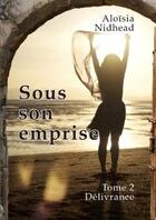 Couverture du livre « Sous son emprise t.2 ; délivrance » de Aloisia Nidhead aux éditions Plumes De Marmotte