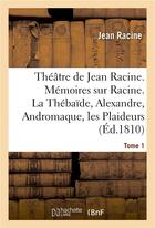 Couverture du livre « Theatre de jean racine. memoires sur racine. la thebaide, alexandre, andromaque tome 1 » de Jean Racine aux éditions Hachette Bnf