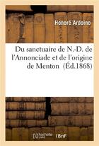 Couverture du livre « Du sanctuaire de n.-d. de l'annonciade et de l'origine de menton » de Ardoino Honore aux éditions Hachette Bnf