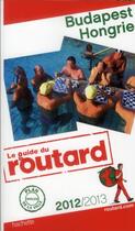 Couverture du livre « Guide du Routard ; Budapest, Hongrie (édition 2012/2013) » de  aux éditions Hachette Tourisme