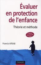 Couverture du livre « Évaluer en protection de l'enfance ; théorie et methode (3e édition) » de Francis Alfoldi aux éditions Dunod