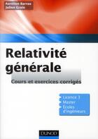 Couverture du livre « Relativité générale ; cours et exercices corrigés ; licnce 3, master, écoles d'ingéieurs » de Aurelien Barrau et Julien Grain aux éditions Dunod