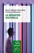 Couverture du livre « La médiation culturelle » de Francois Mairesse et Bruno Nassim Aboudrar aux éditions Que Sais-je ?
