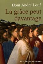 Couverture du livre « La grâce peut davantage : L'accompagnement spirituel » de Dom André Louf aux éditions Desclee De Brouwer