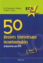 Couverture du livre « 50 dossiers transversaux incontournables ; préparation aux ECN t.1 (2e édition) » de El Sanharawi M. N F. aux éditions Maloine